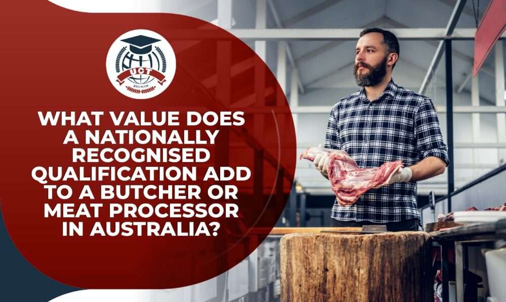 What Value Does a Nationally Recognised Qualification Add to a Butcher or Meat Processor in Australia? 