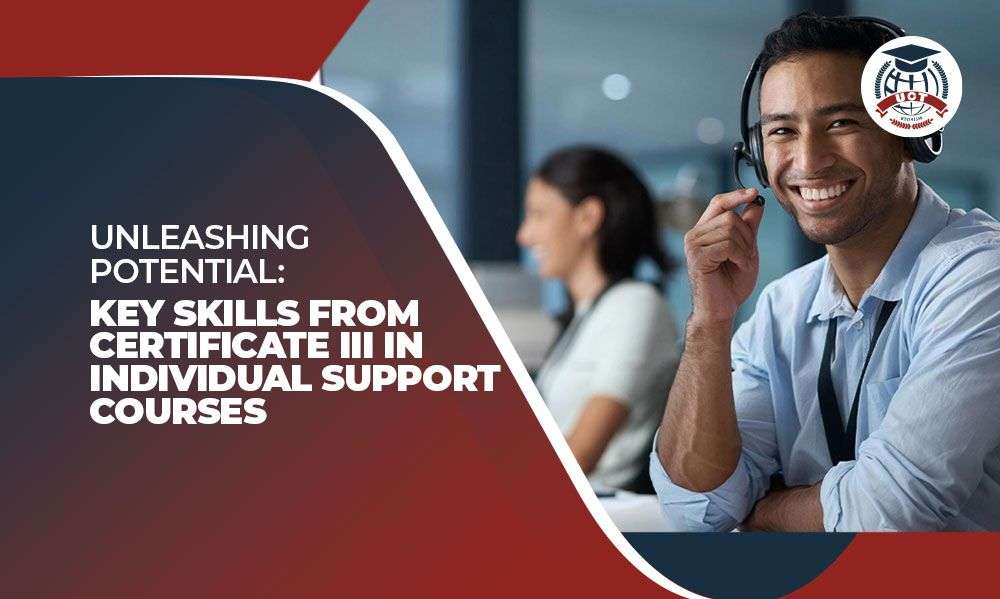 Unleashing Potential: Key Skills From Certificate III in Individual Support Courses
