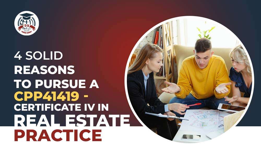 4 Solid Reasons to Pursue a CPP41419 – Certificate IV in Real Estate Practice