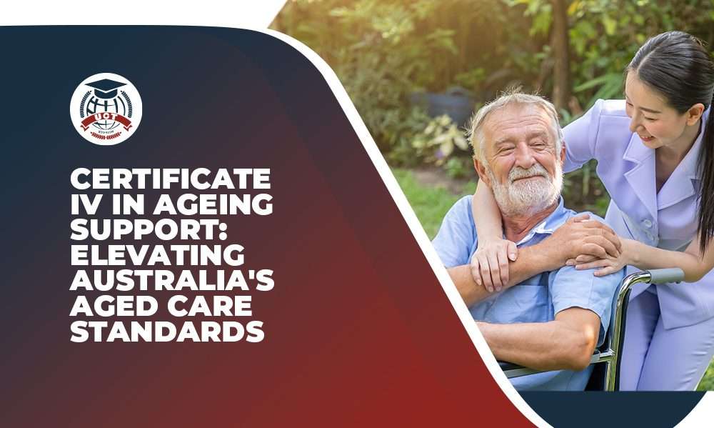 Certificate IV in Ageing Support: Elevating Australia’s Aged Care Standards