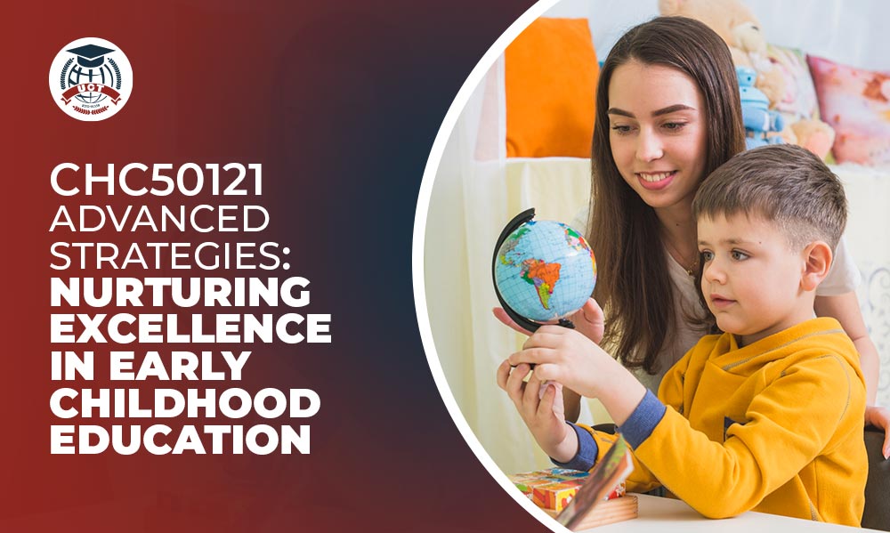 CHC50121 Advanced Strategies: Nurturing Excellence in Early Childhood Education